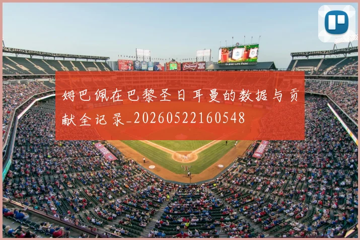 姆巴佩在巴黎圣日耳曼的数据与贡献全记录_20260522160548