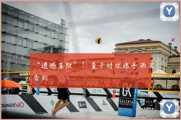 “遗憾落败”!量子特攻选手洒泪告别