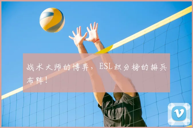 战术大师的博弈，ESL积分榜的排兵布阵！