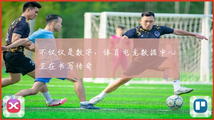 不仅仅是数字,体育电竞数据中心正在书写传奇