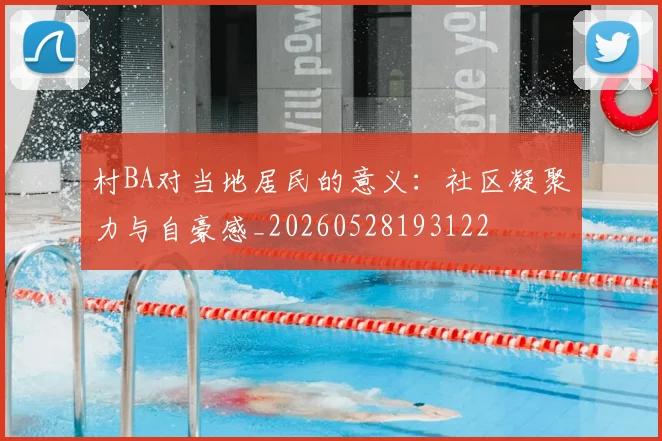 村BA对当地居民的意义:社区凝聚力与自豪感_20260528193122