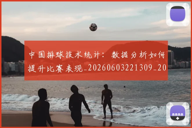 中国排球技术统计:数据分析如何提升比赛表现_20260603221309_20260703204826